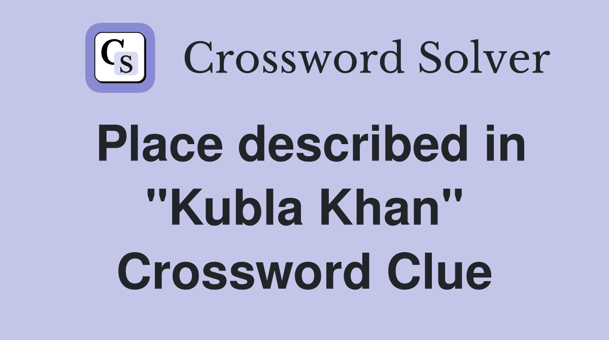Place described in "Kubla Khan" Crossword Clue