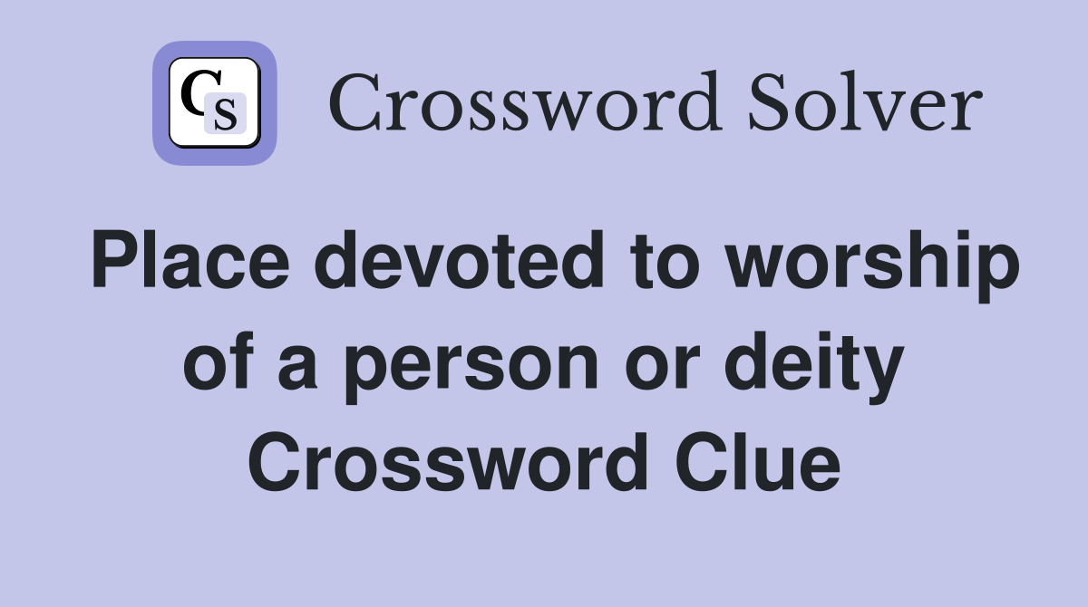 Place devoted to worship of a person or deity Crossword Clue
