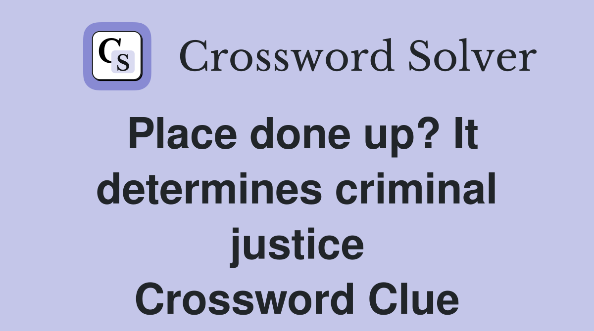 Place done up? It determines criminal justice Crossword Clue