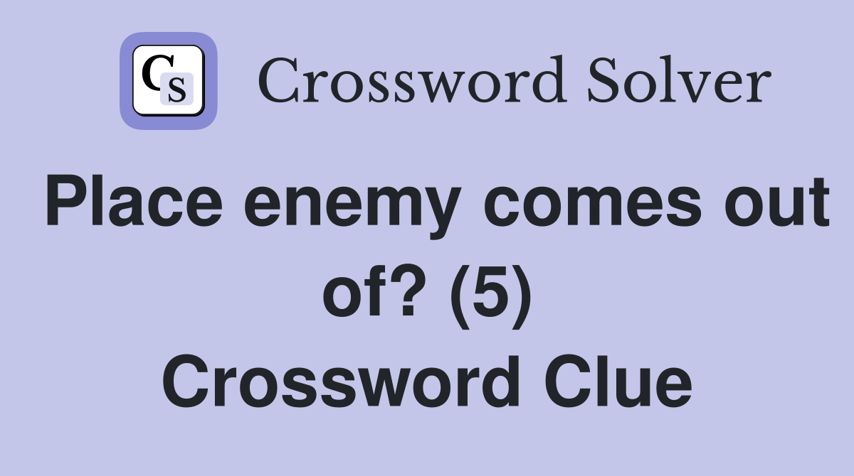 Place enemy comes out of? (5) Crossword Clue