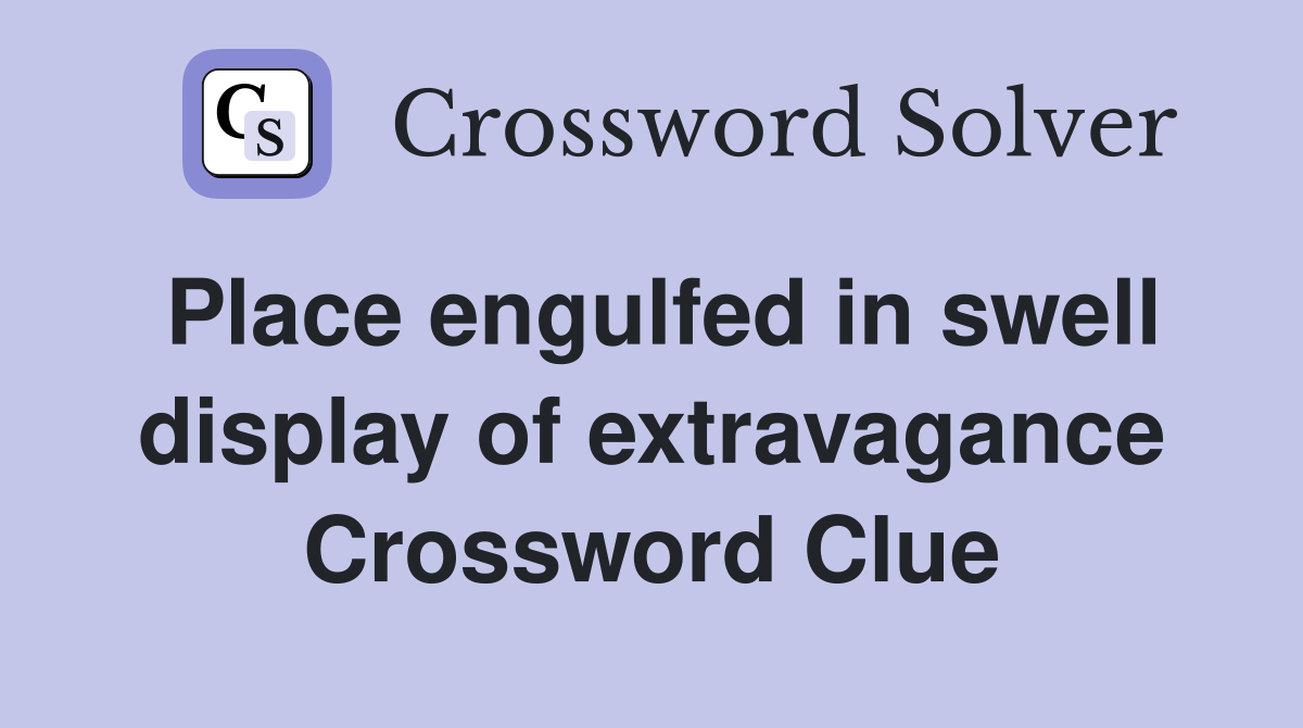Place engulfed in swell display of extravagance Crossword Clue