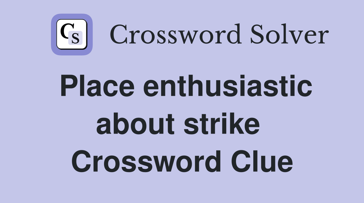 Place enthusiastic about strike  Crossword Clue