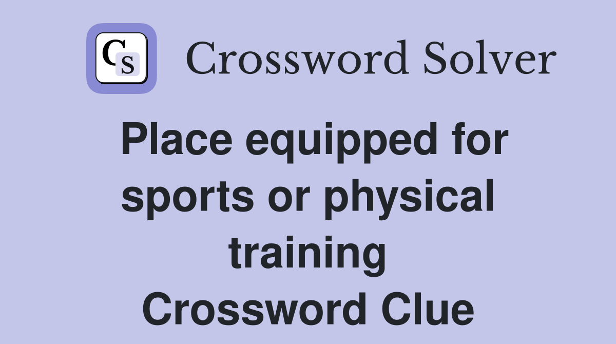 Place equipped for sports or physical training Crossword Clue
