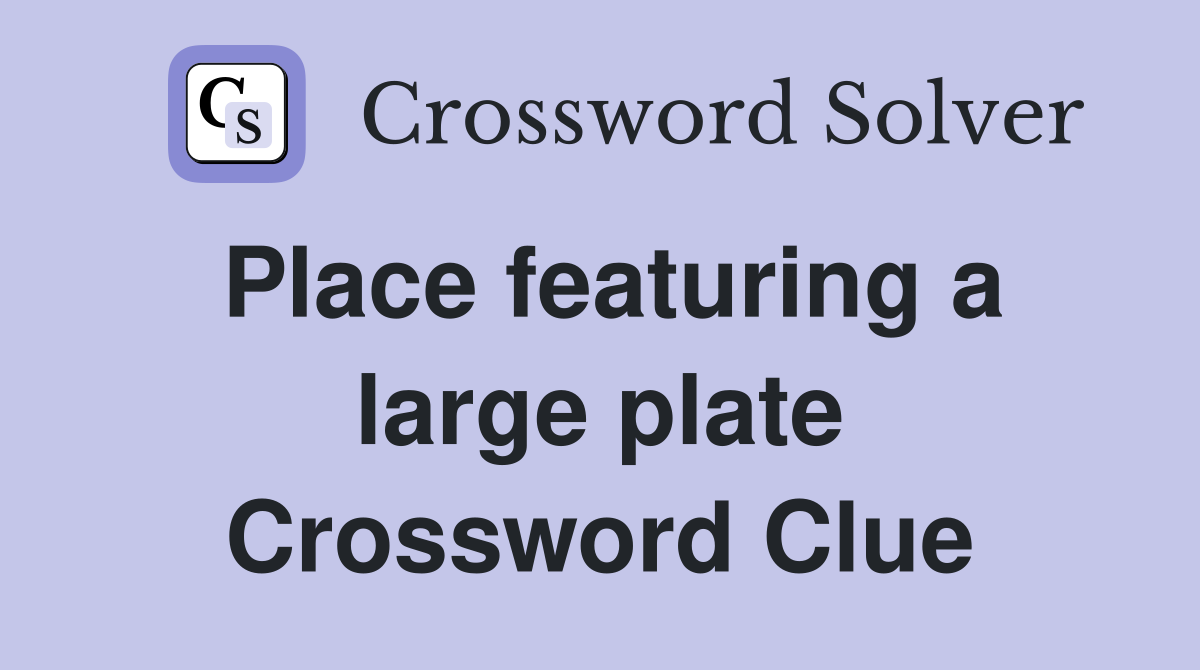 Place featuring a large plate Crossword Clue