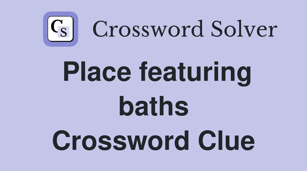 Place featuring baths Crossword Clue
