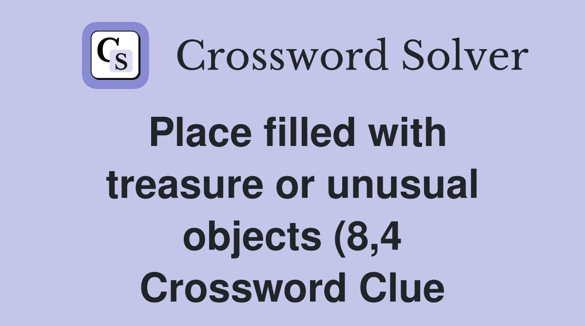 Place filled with treasure or unusual objects (8 4) Crossword Clue Place filled with treasure or unusual objects (8 4) Crossword Clue