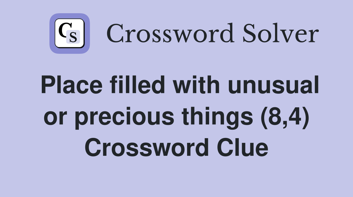 Place filled with unusual or precious things (8,4) Crossword Clue