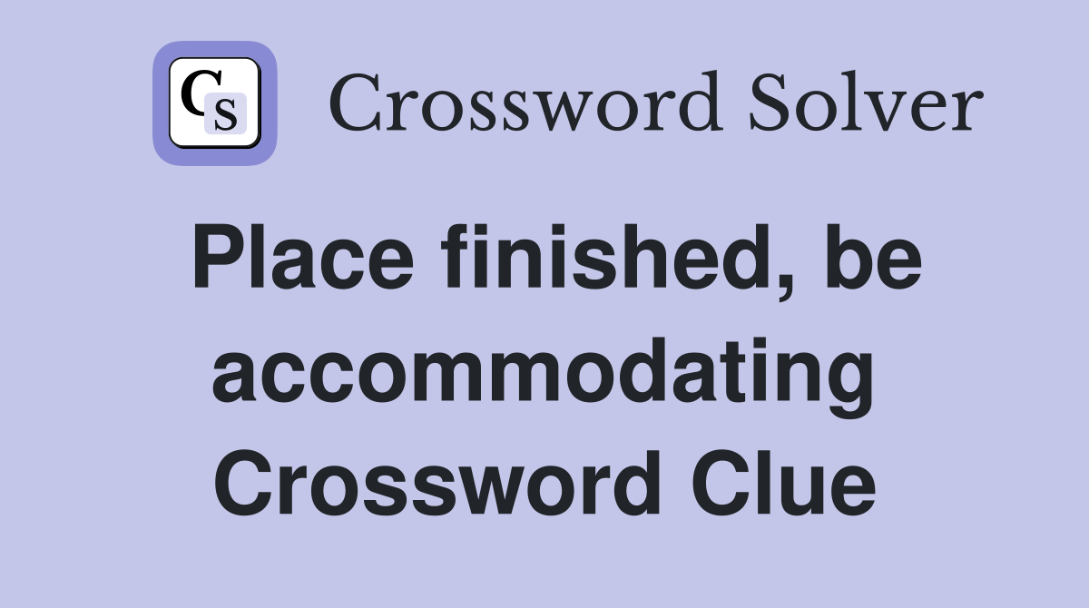 Place finished, be accommodating Crossword Clue