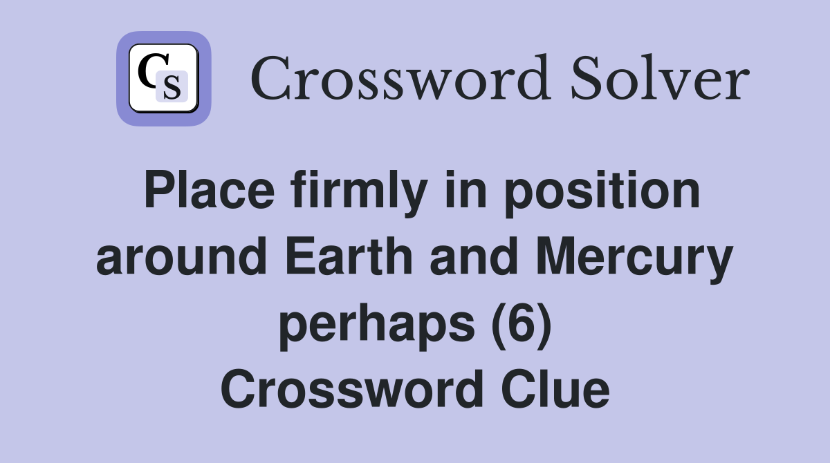 Place firmly in position around Earth and Mercury perhaps (6) Crossword Clue