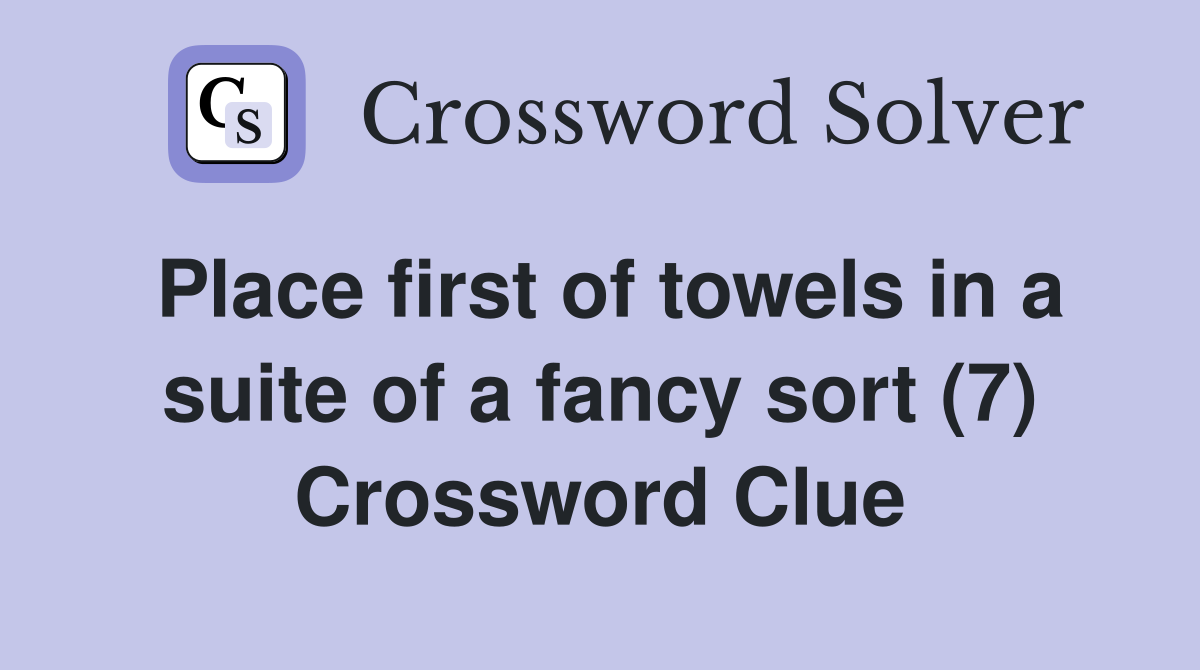 Place first of towels in a suite of a fancy sort (7) Crossword Clue