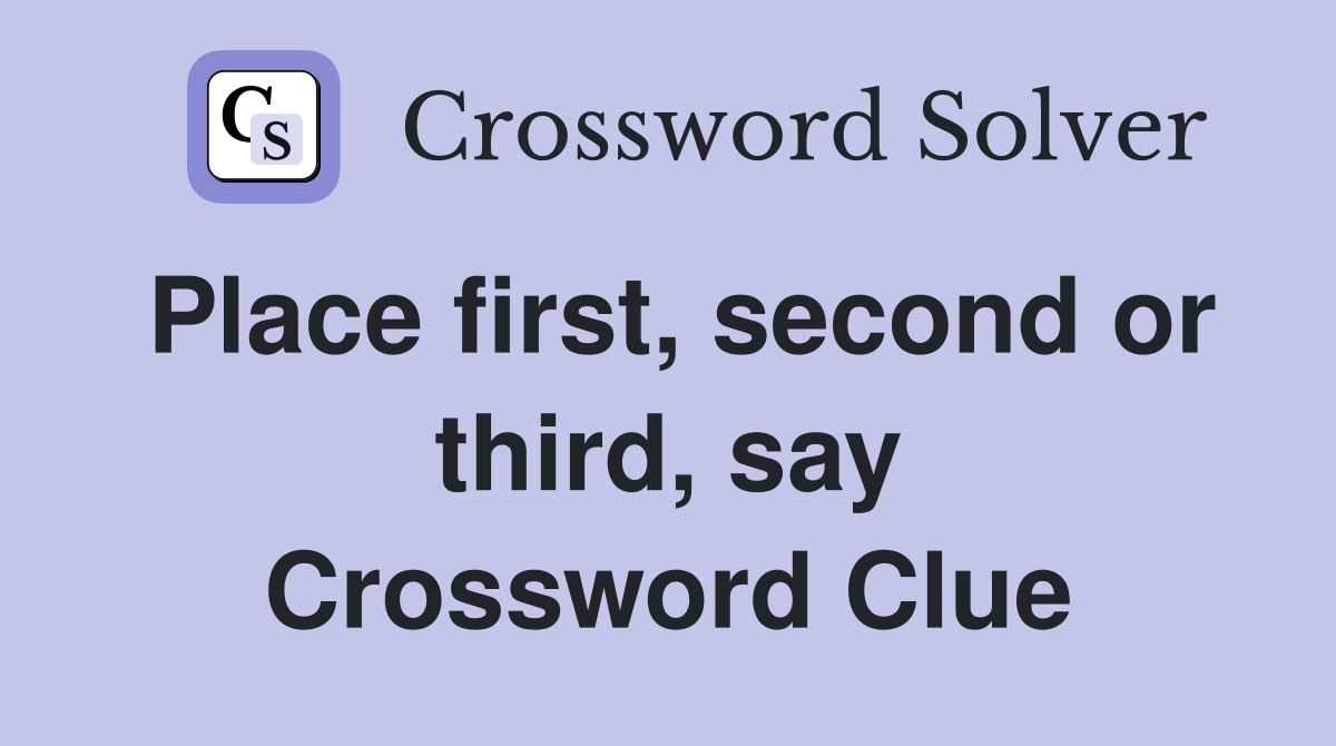 Place first, second or third, say Crossword Clue
