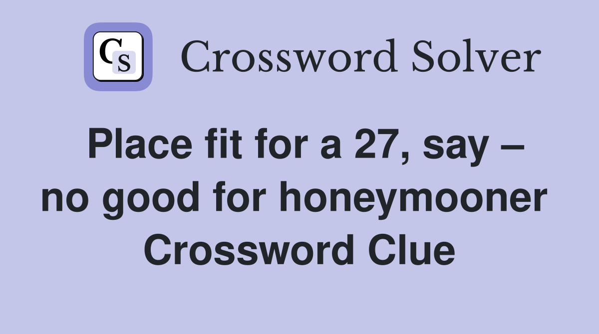 Place fit for a 27, say – no good for honeymooner  Crossword Clue