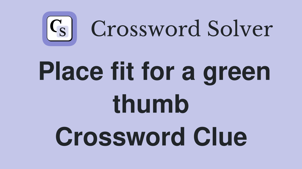 Place fit for a green thumb Crossword Clue