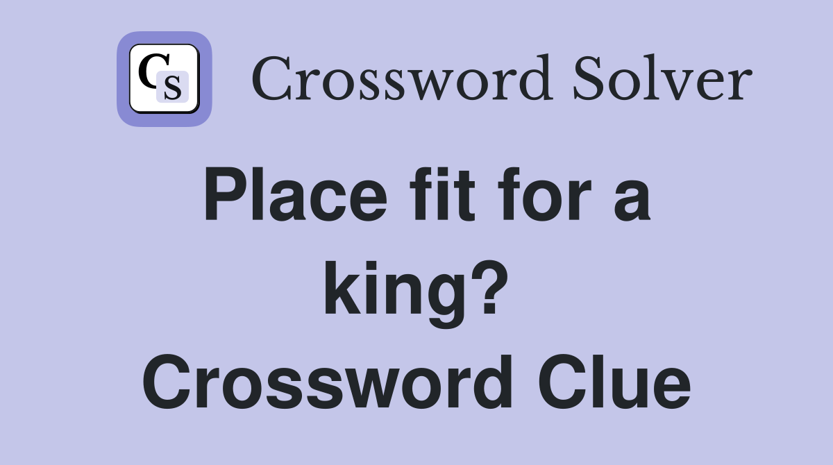 Place fit for a king? Crossword Clue