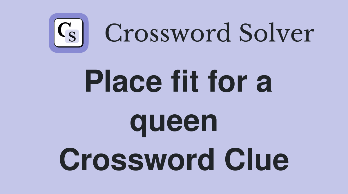 Place fit for a queen Crossword Clue
