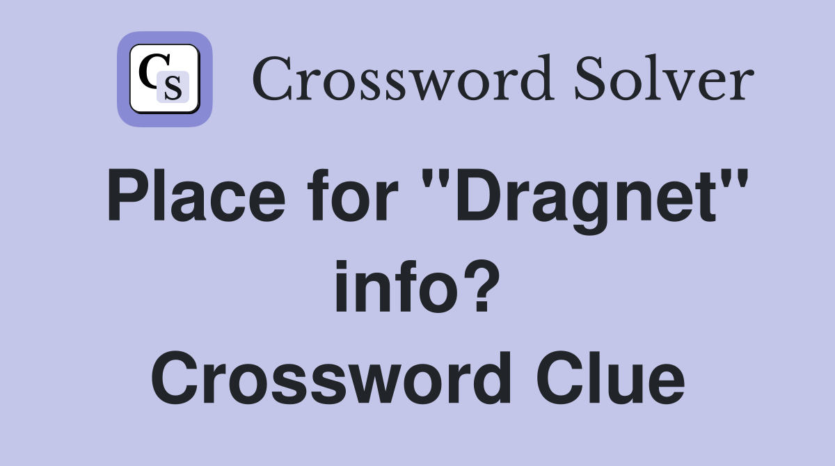 Place for "Dragnet" info? Crossword Clue