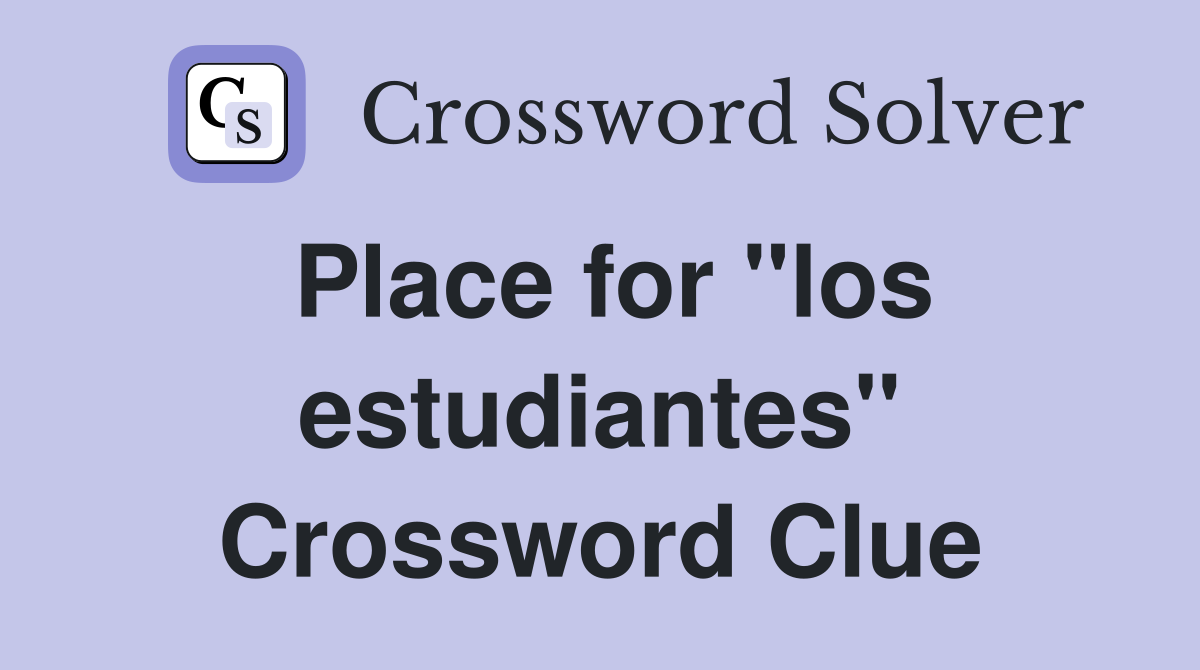 Place for "los estudiantes" Crossword Clue