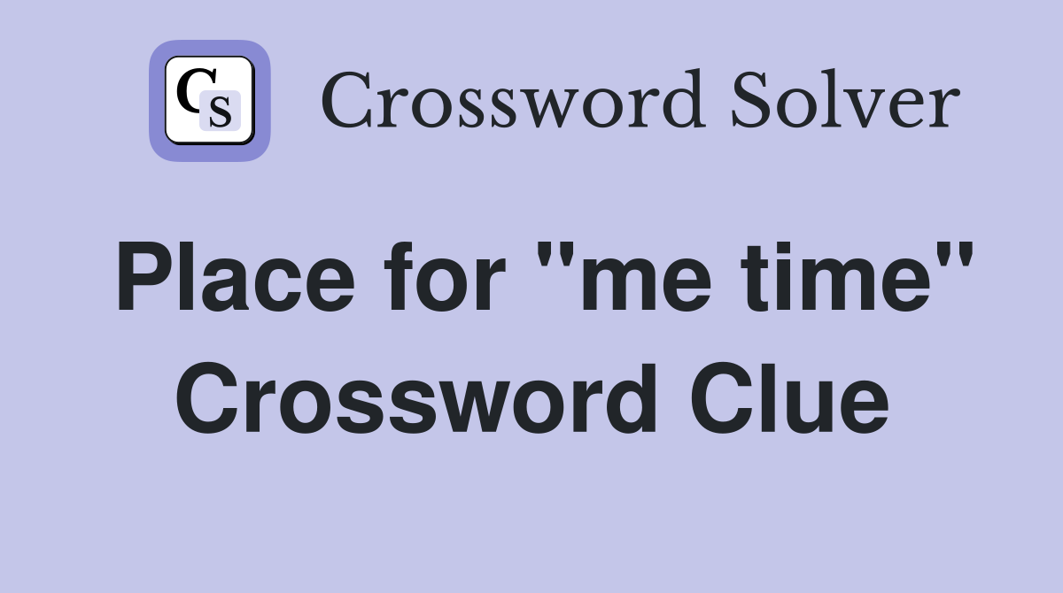 Place for "me time" Crossword Clue