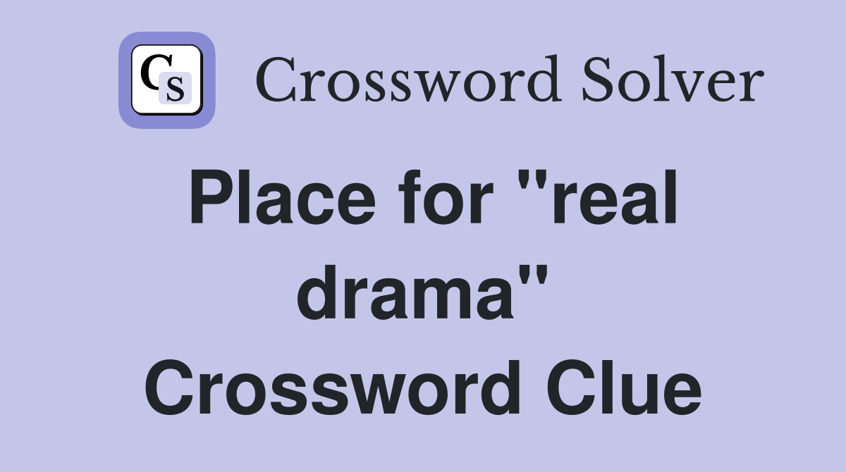 Place for "real drama" Crossword Clue