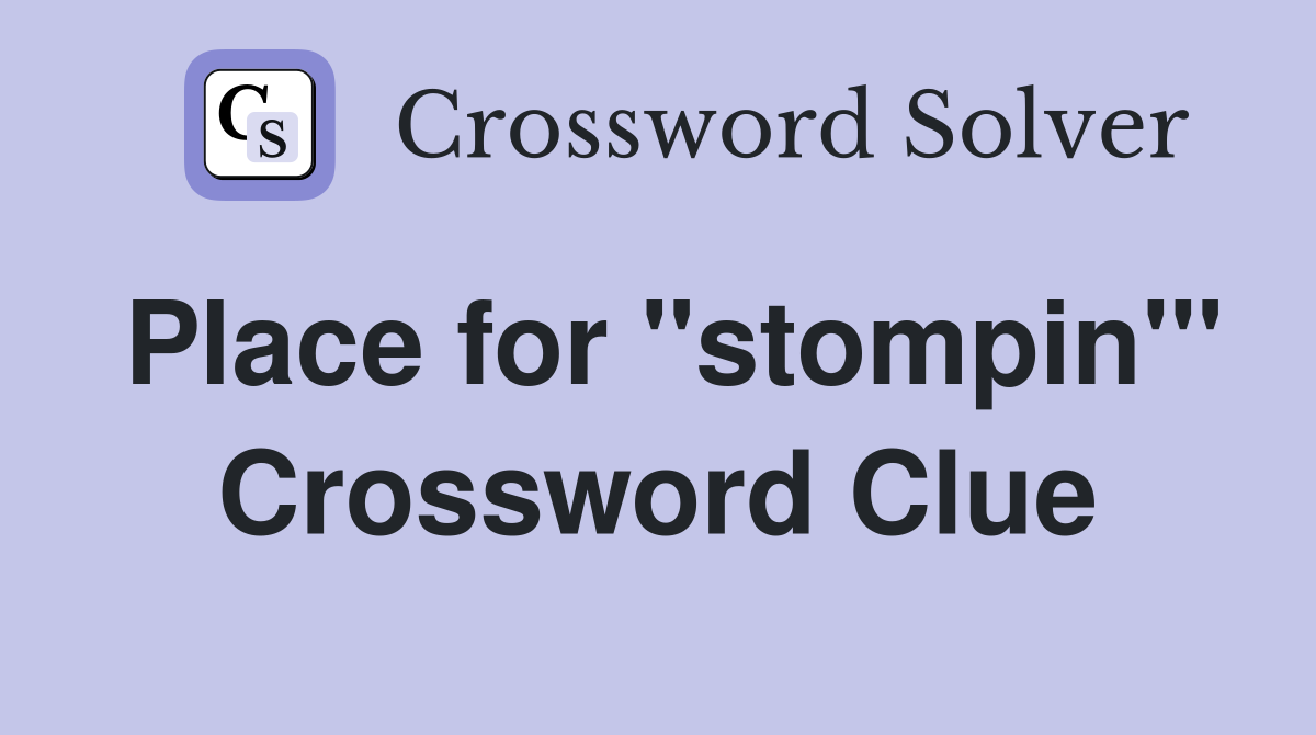 Place for "stompin'" Crossword Clue
