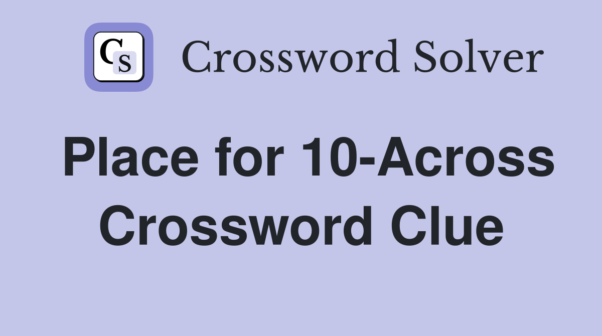 Place for 10-Across Crossword Clue