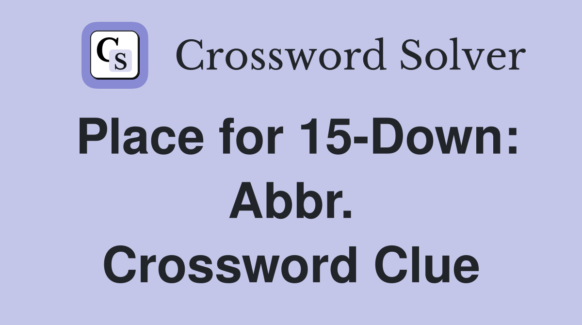 Place for 15-Down: Abbr. Crossword Clue
