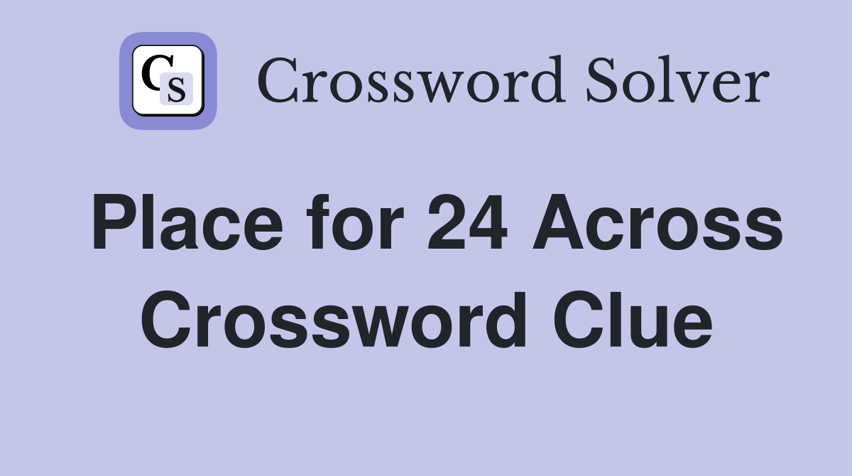 Place for 24 Across Crossword Clue