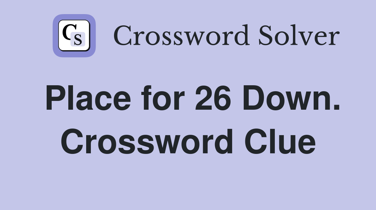 Place for 26 Down. Crossword Clue
