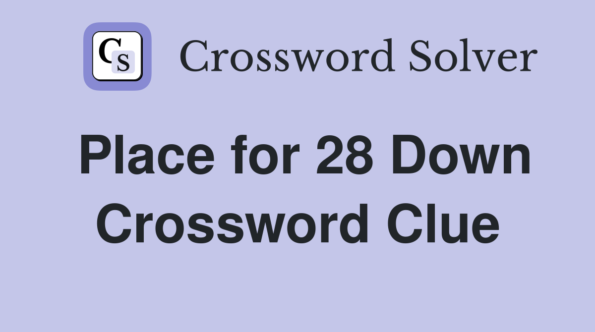 Place for 28 Down Crossword Clue