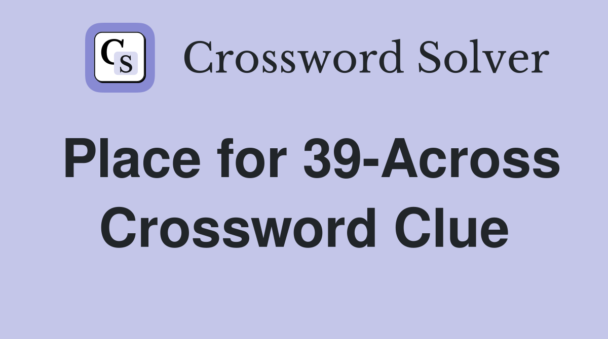Place for 39-Across Crossword Clue