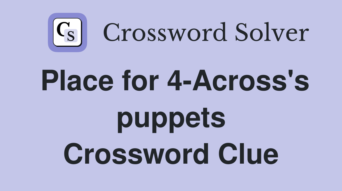 Place for 4-Across's puppets Crossword Clue