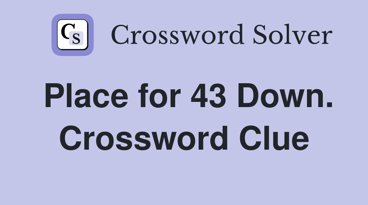 Place for 43 Down. Crossword Clue