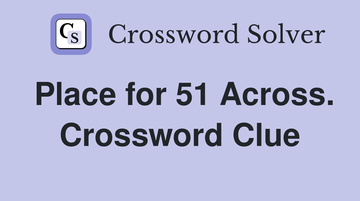 Place for 51 Across. Crossword Clue