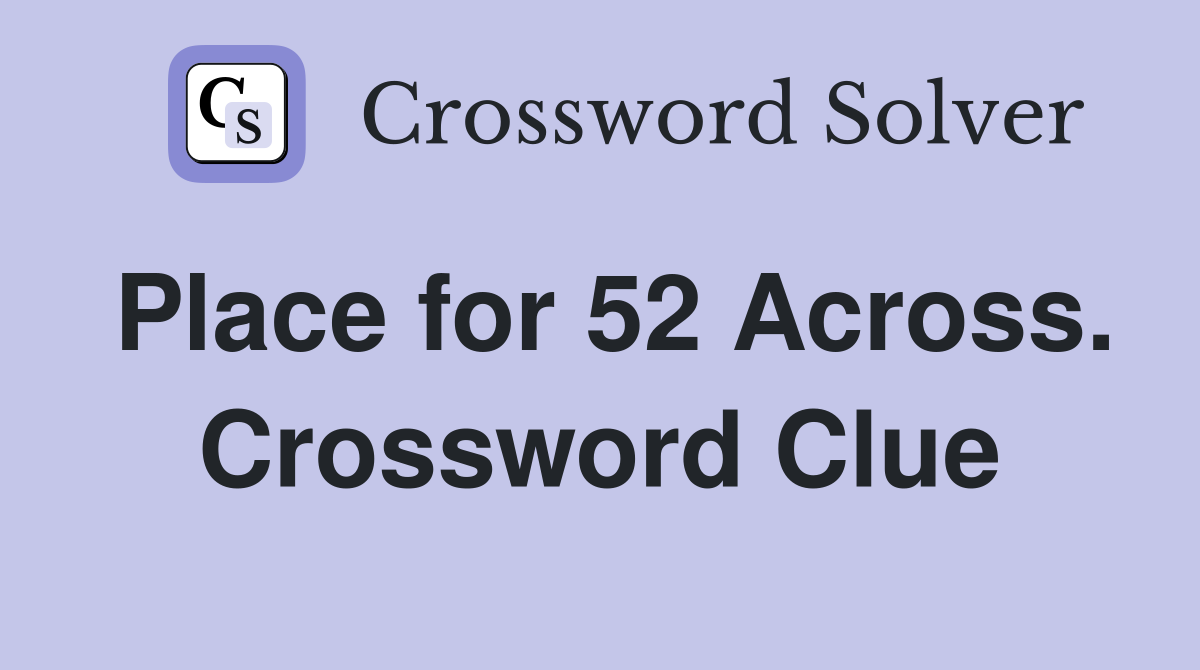 Place for 52 Across. Crossword Clue