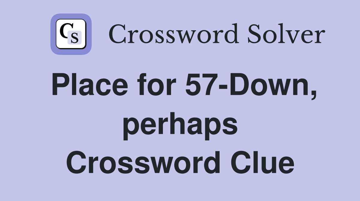 Place for 57-Down, perhaps Crossword Clue