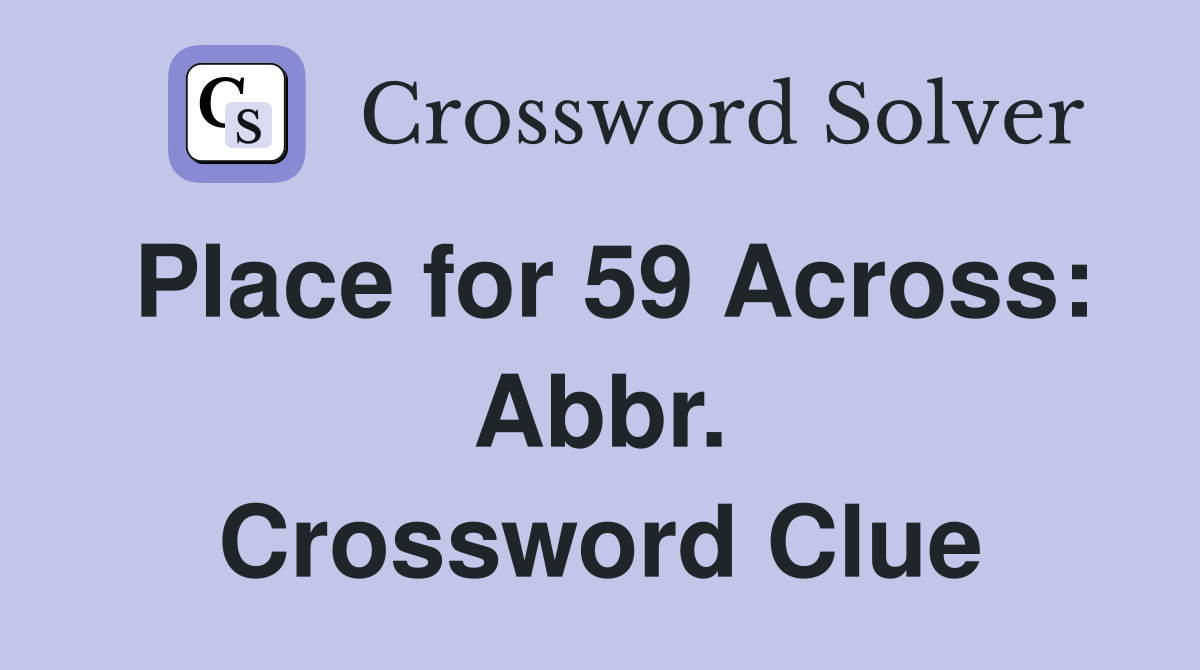 Place for 59 Across: Abbr. Crossword Clue