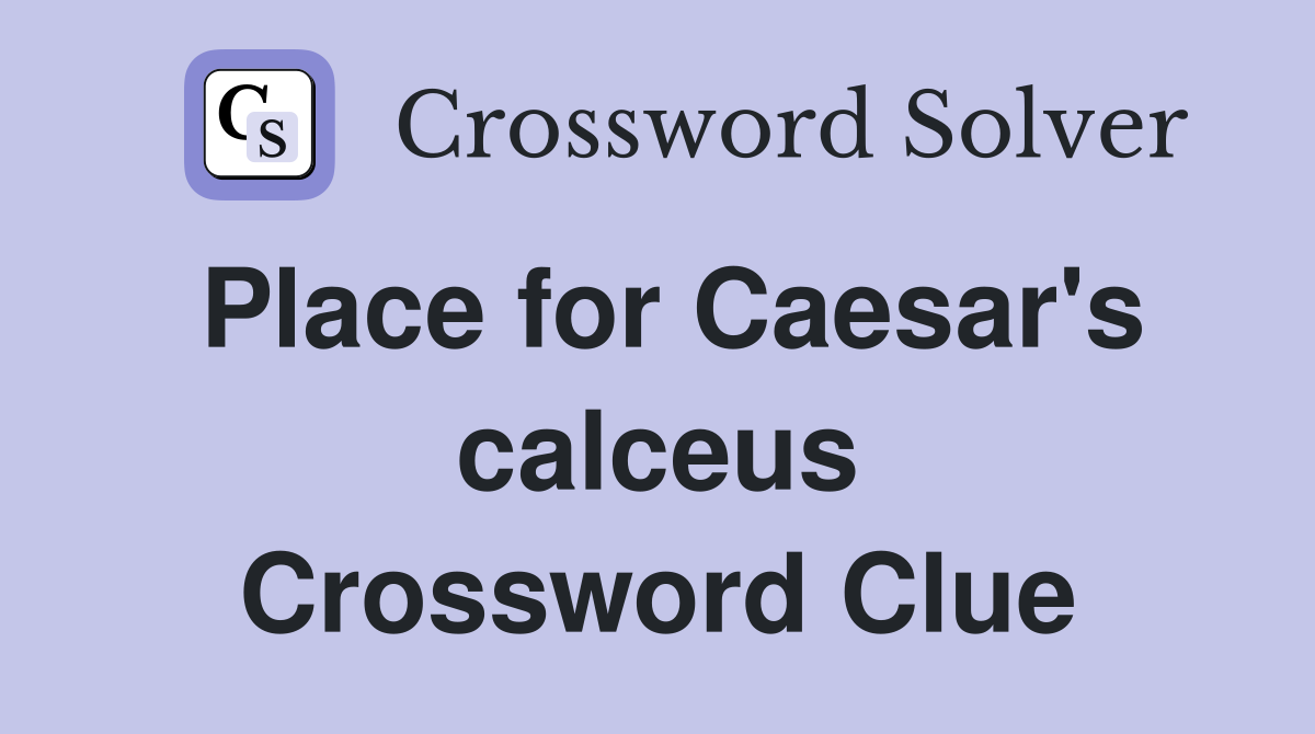 Place for Caesar's calceus Crossword Clue