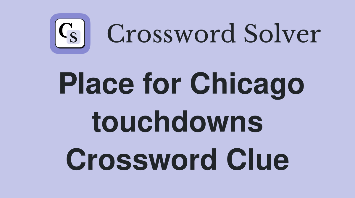 Place for Chicago touchdowns Crossword Clue
