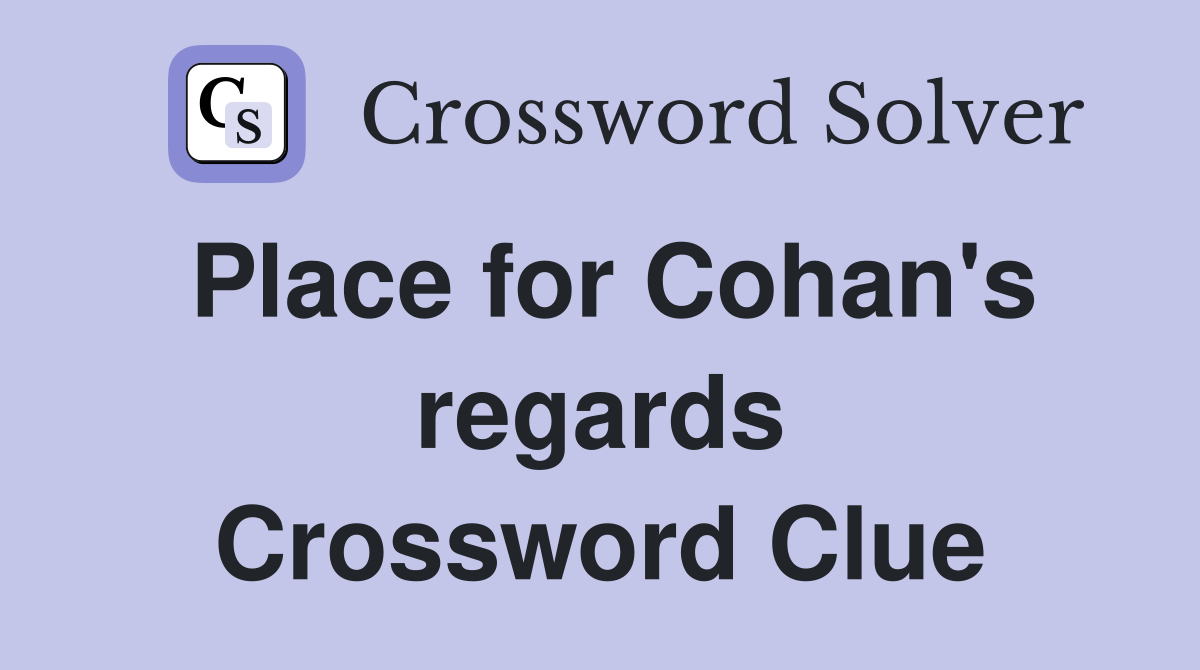 Place for Cohan's regards Crossword Clue