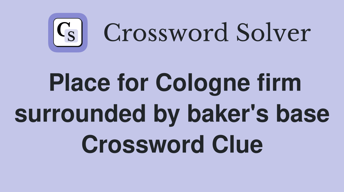 Place for Cologne firm surrounded by baker's base Crossword Clue