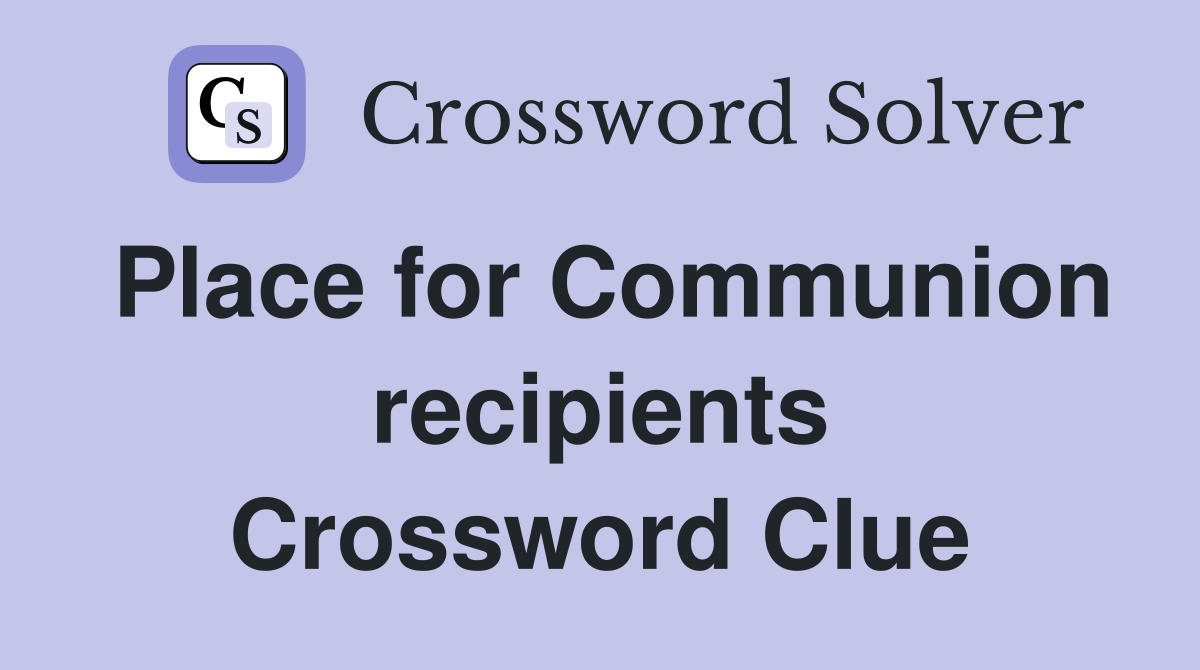 Place for Communion recipients Crossword Clue