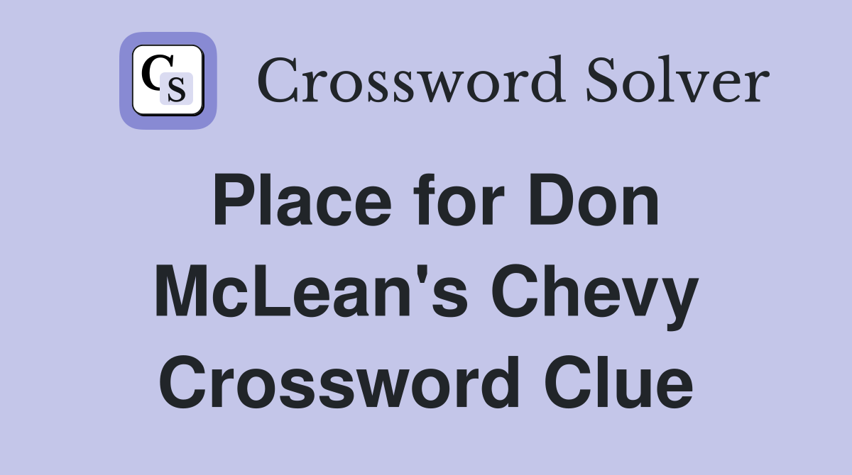 Place for Don McLean's Chevy Crossword Clue