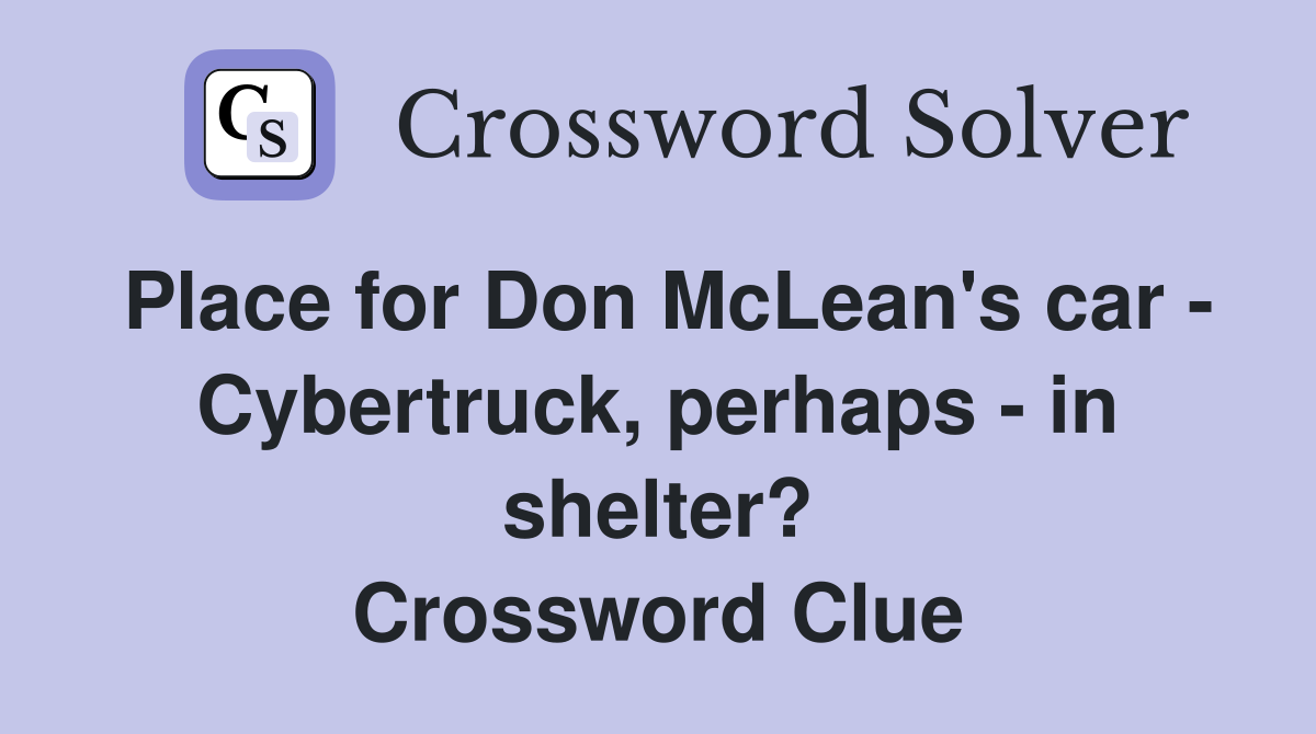 Place for Don McLean's car - Cybertruck, perhaps - in shelter? Crossword Clue