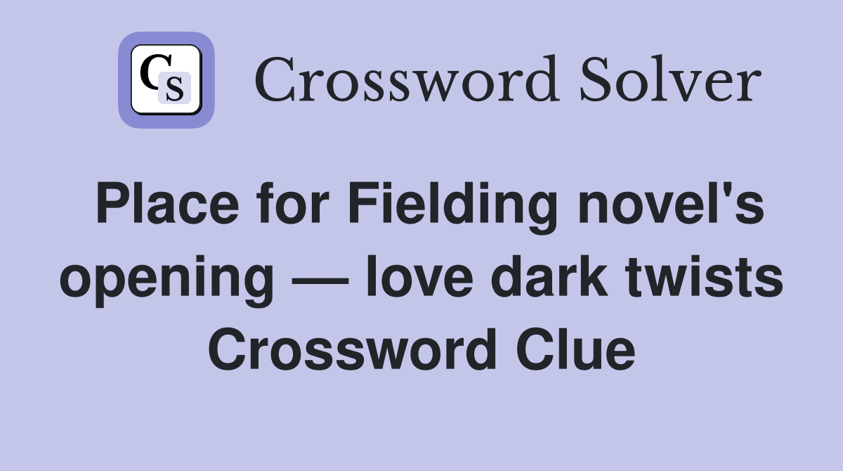 Place for Fielding novel's opening — love dark twists Crossword Clue