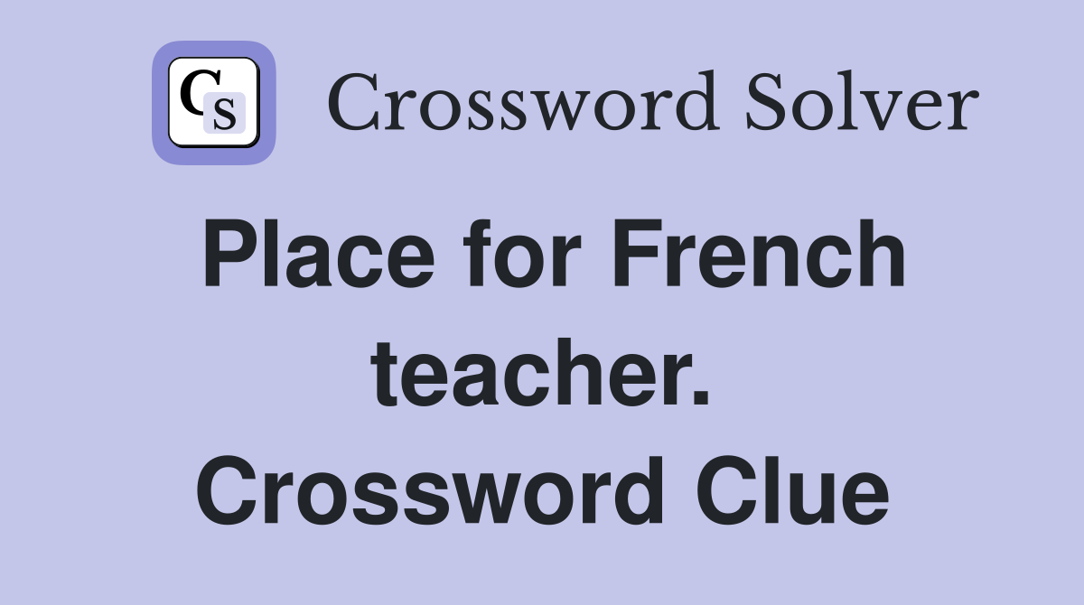 Place for French teacher. Crossword Clue