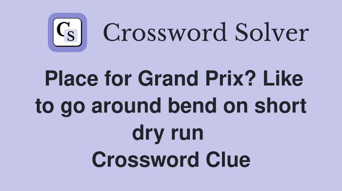 Place for Grand Prix? Like to go around bend on short dry run  Crossword Clue