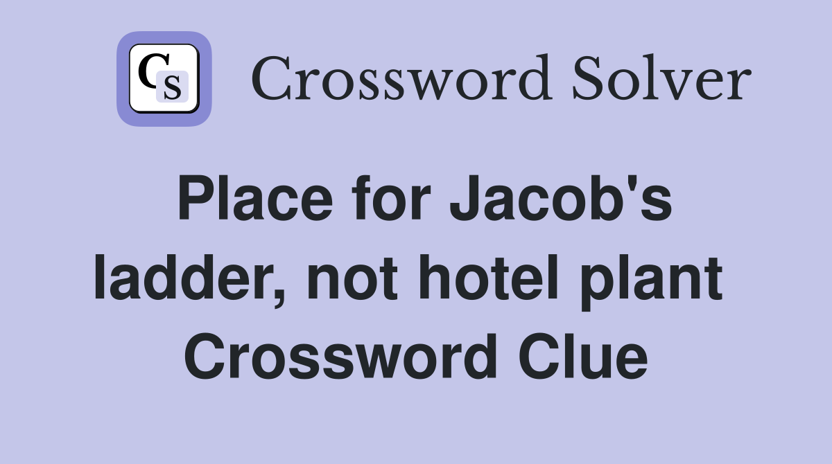 Place for Jacob's ladder, not hotel plant  Crossword Clue