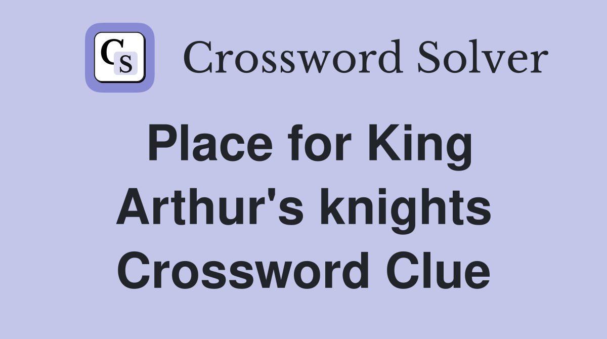Place for King Arthur's knights Crossword Clue