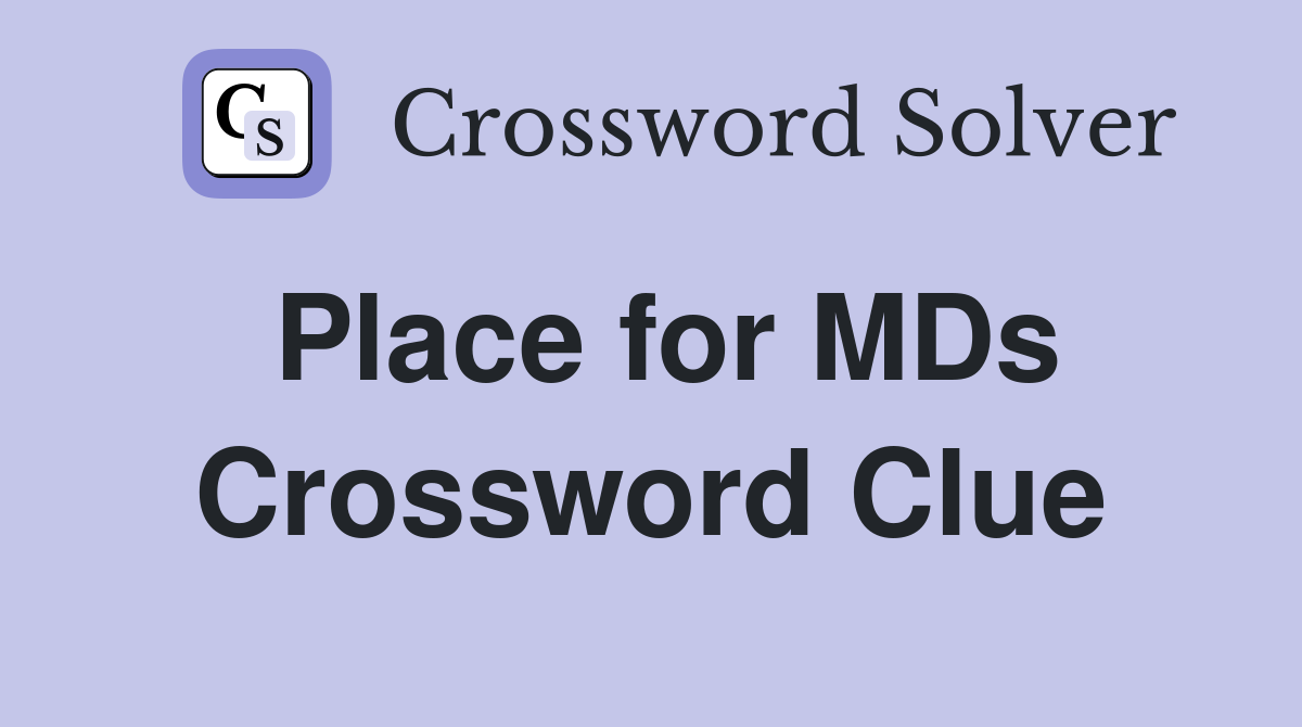 Place for MDs Crossword Clue
