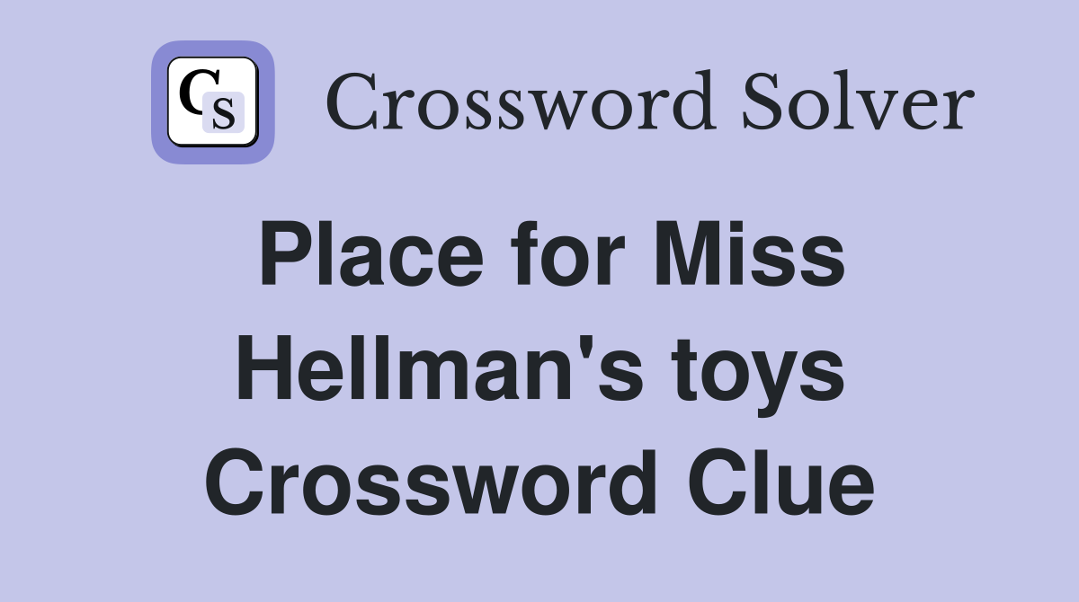 Place for Miss Hellman's toys Crossword Clue